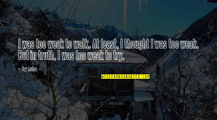 Miwako Sakurada Quotes By Jay Asher: I was too weak to walk. At least,