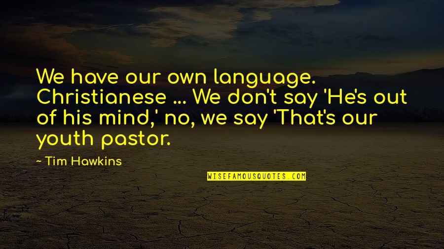 Miwako Sawatari Quotes By Tim Hawkins: We have our own language. Christianese ... We Miwako Sawatari Quotes By Tim Hawkins: We have our own language. Christianese ... We