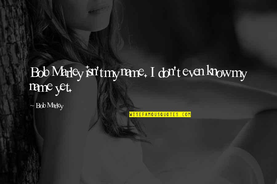 Miwoks Hunting Quotes By Bob Marley: Bob Marley isn't my name. I don't even