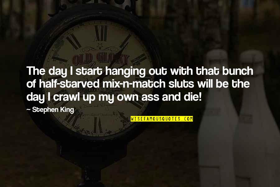Mix And Match Quotes By Stephen King: The day I start hanging out with that