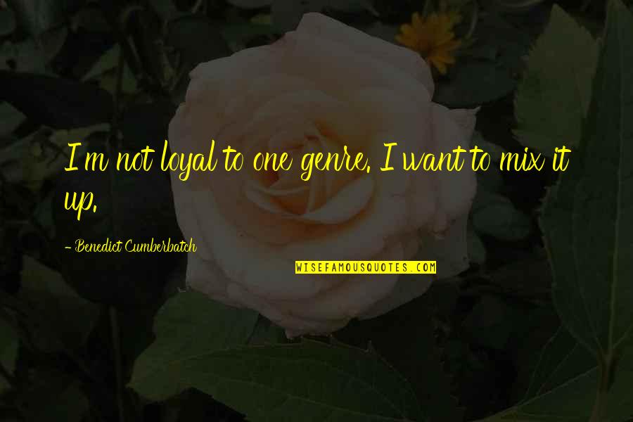 Mix It Up Quotes By Benedict Cumberbatch: I'm not loyal to one genre. I want