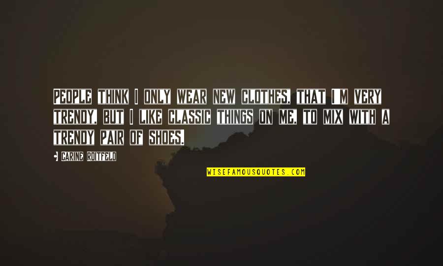 Mix Things Up Quotes By Carine Roitfeld: People think I only wear new clothes, that