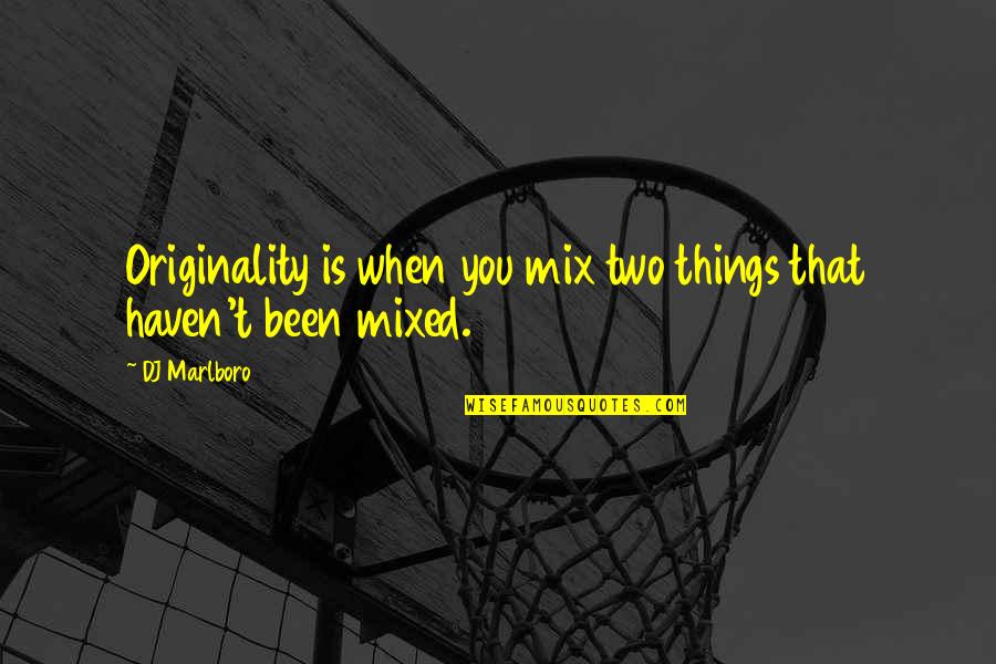 Mix Things Up Quotes By DJ Marlboro: Originality is when you mix two things that