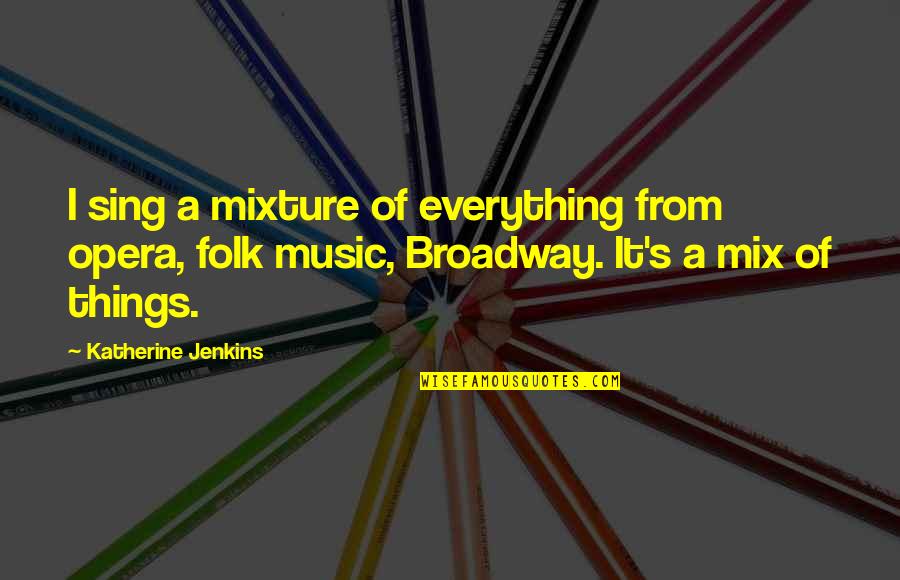 Mix Things Up Quotes By Katherine Jenkins: I sing a mixture of everything from opera,