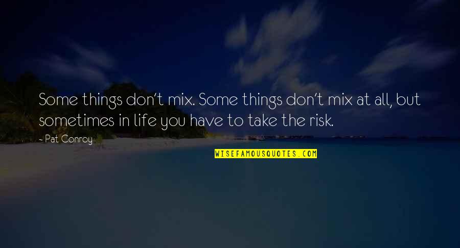 Mix Things Up Quotes By Pat Conroy: Some things don't mix. Some things don't mix