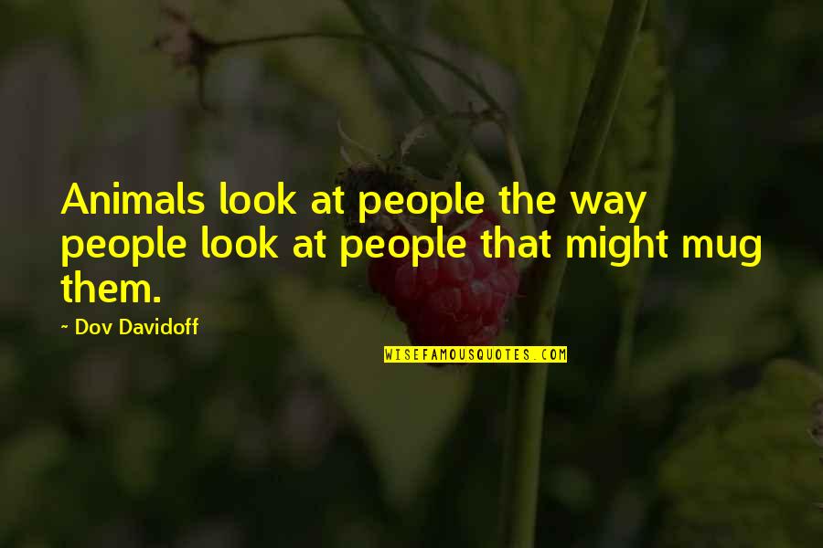 Mixables Quotes By Dov Davidoff: Animals look at people the way people look