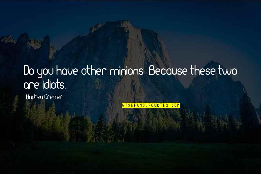 Mixalis Leanis Quotes By Andrea Cremer: Do you have other minions? Because these two