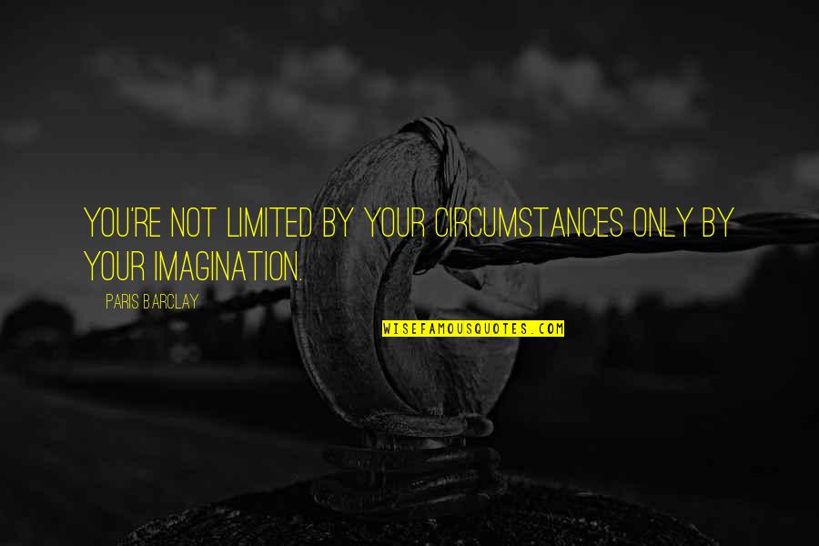 Mixalis Leanis Quotes By Paris Barclay: You're not limited by your circumstances only by