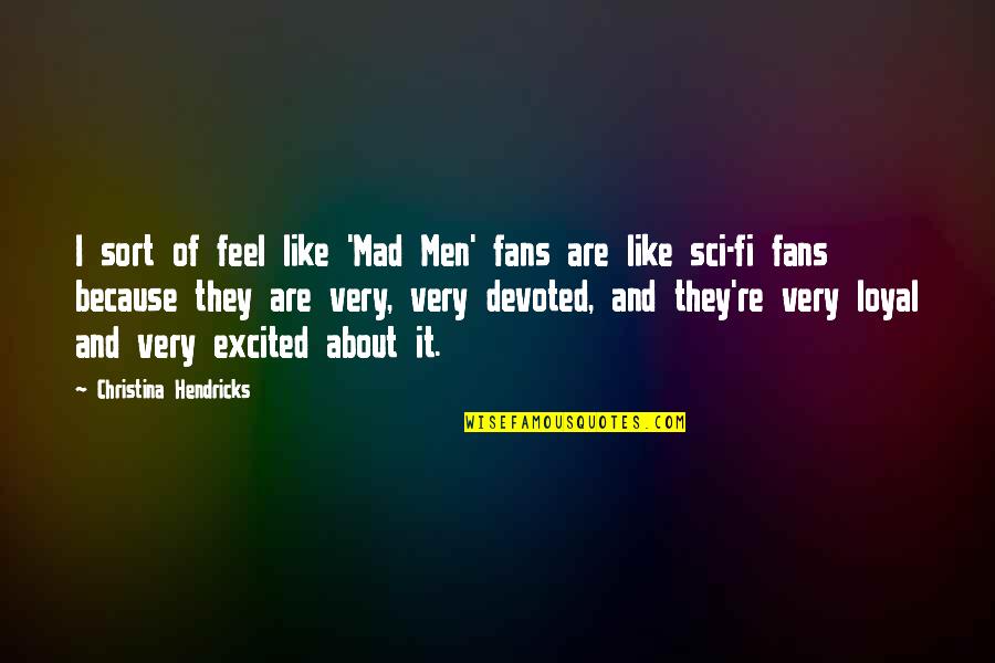 Mixalis Mixalis Quotes By Christina Hendricks: I sort of feel like 'Mad Men' fans Mixalis Mixalis Quotes By Christina Hendricks: I sort of feel like 'Mad Men' fans