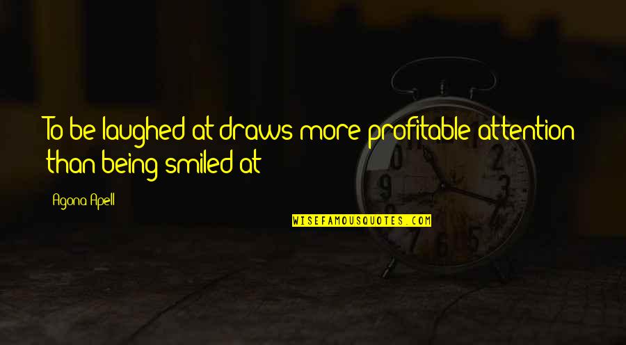 Mixbit Quotes By Agona Apell: To be laughed at draws more profitable attention
