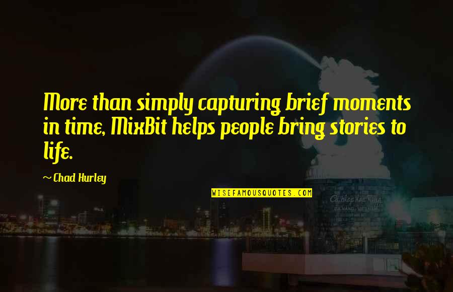 Mixbit Quotes By Chad Hurley: More than simply capturing brief moments in time,