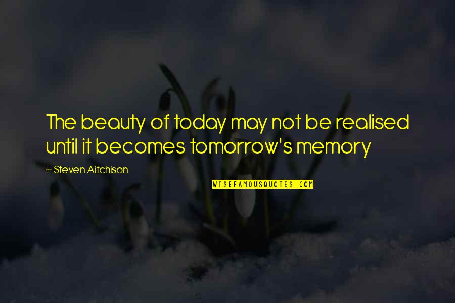 Mixbitoy Quotes By Steven Aitchison: The beauty of today may not be realised Mixbitoy Quotes By Steven Aitchison: The beauty of today may not be realised