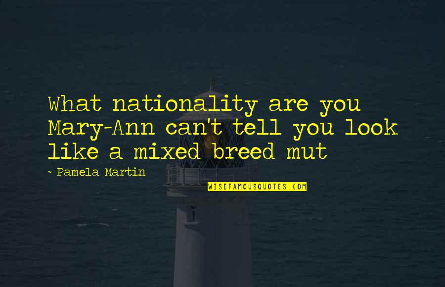 Mixed Breed Quotes By Pamela Martin: What nationality are you Mary-Ann can't tell you