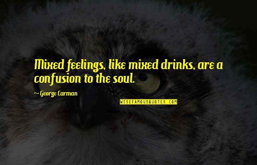 Mixed Drinks Quotes By George Carman: Mixed feelings, like mixed drinks, are a confusion