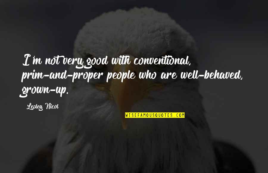 Mixed Emotions Text Quotes By Lesley Nicol: I'm not very good with conventional, prim-and-proper people