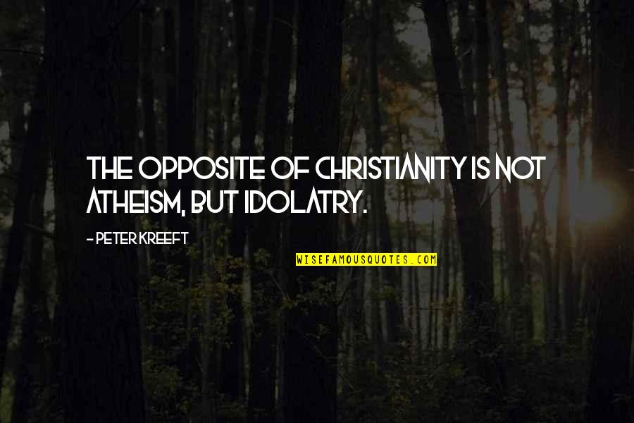 Mixed Families Quotes By Peter Kreeft: The opposite of Christianity is not atheism, but