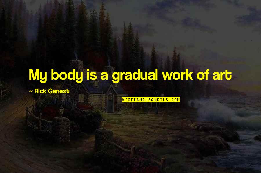 Mixed Feelings About A Girl Quotes By Rick Genest: My body is a gradual work of art Mixed Feelings About A Girl Quotes By Rick Genest: My body is a gradual work of art