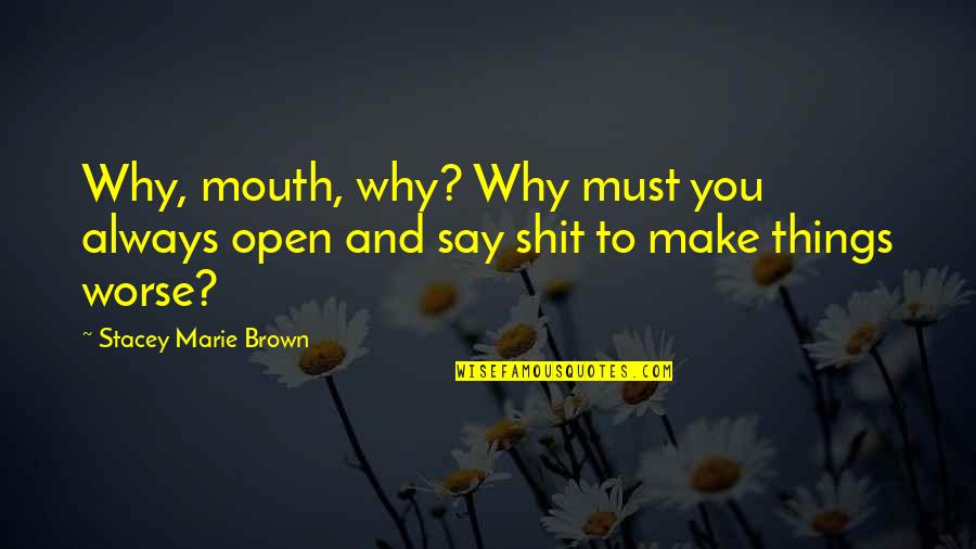 Mixed Feelings About A Girl Quotes By Stacey Marie Brown: Why, mouth, why? Why must you always open Mixed Feelings About A Girl Quotes By Stacey Marie Brown: Why, mouth, why? Why must you always open