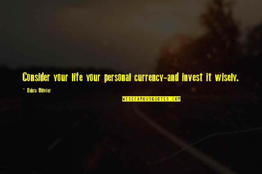 Mixed Feelings In Love Quotes By Debra Ollivier: Consider your life your personal currency-and invest it