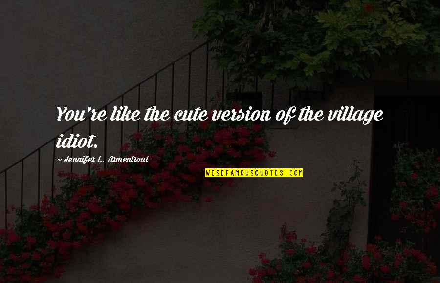 Mixed Feelings In Love Quotes By Jennifer L. Armentrout: You're like the cute version of the village