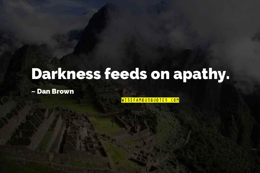 Mixed Feelings Quotes By Dan Brown: Darkness feeds on apathy.