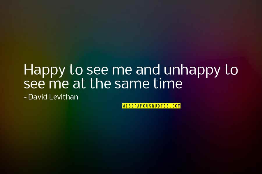 Mixed Feelings Quotes By David Levithan: Happy to see me and unhappy to see