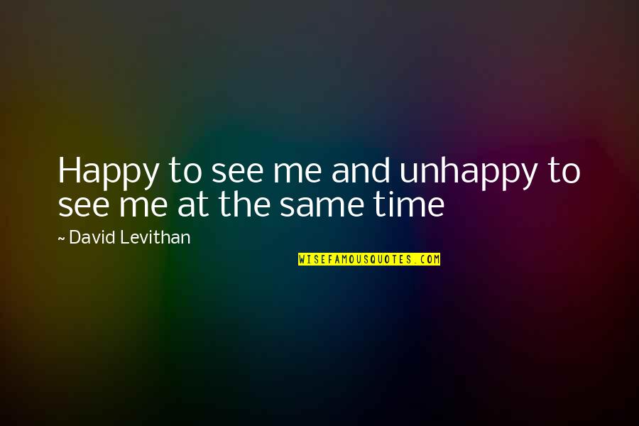 Mixed Feelings Quotes By David Levithan: Happy to see me and unhappy to see Mixed Feelings Quotes By David Levithan: Happy to see me and unhappy to see