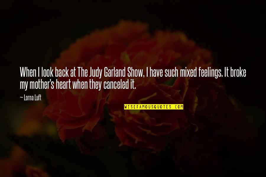 Mixed Feelings Quotes By Lorna Luft: When I look back at The Judy Garland