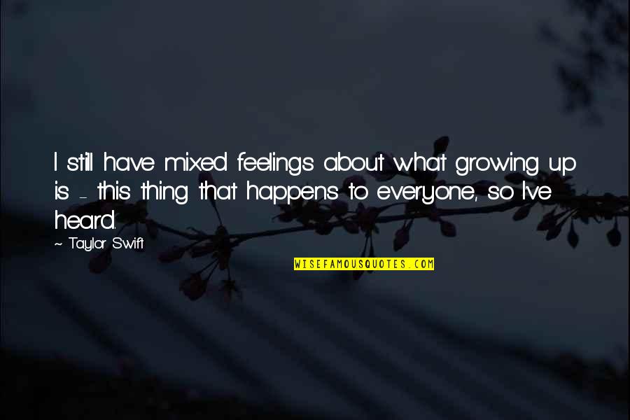 Mixed Feelings Quotes By Taylor Swift: I still have mixed feelings about what growing