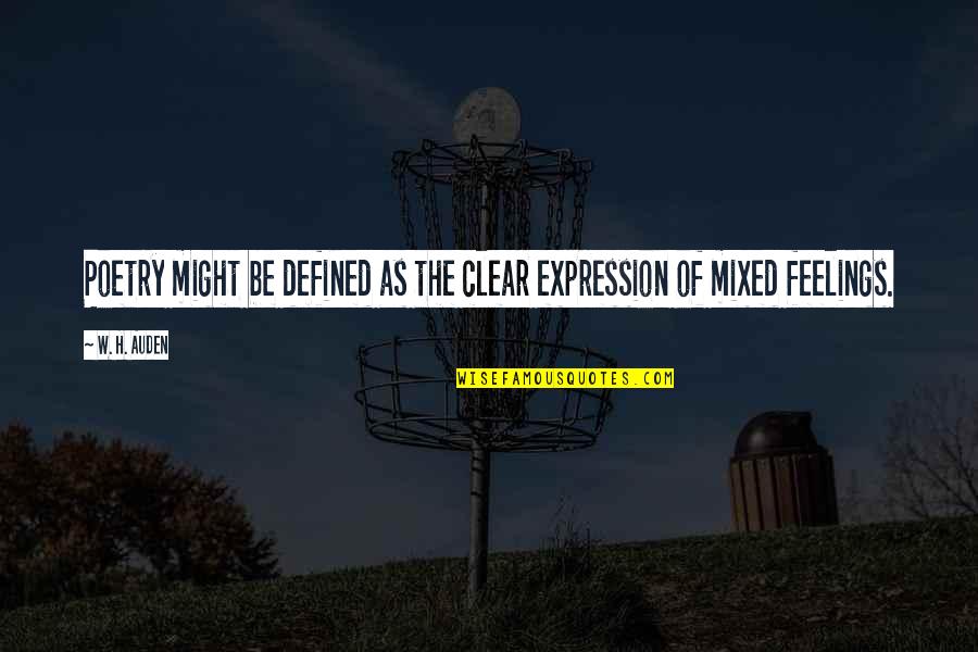 Mixed Feelings Quotes By W. H. Auden: Poetry might be defined as the clear expression