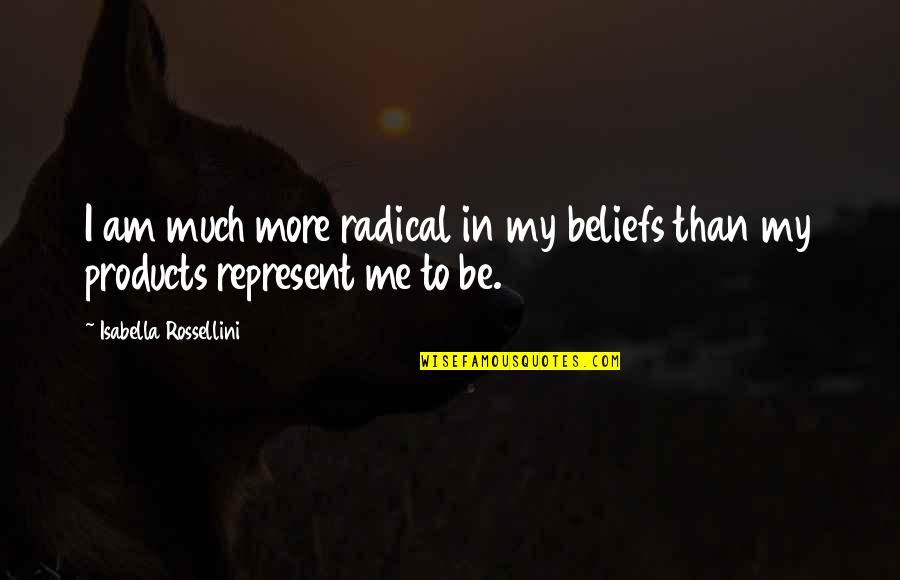 Mixed Nationality Quotes By Isabella Rossellini: I am much more radical in my beliefs