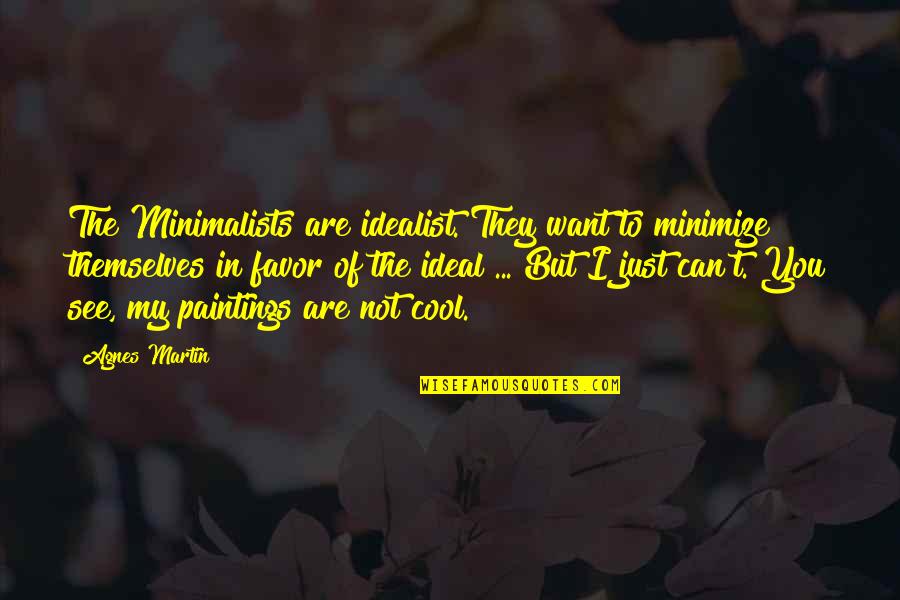 Mixed Nuts Funny Quotes By Agnes Martin: The Minimalists are idealist. They want to minimize
