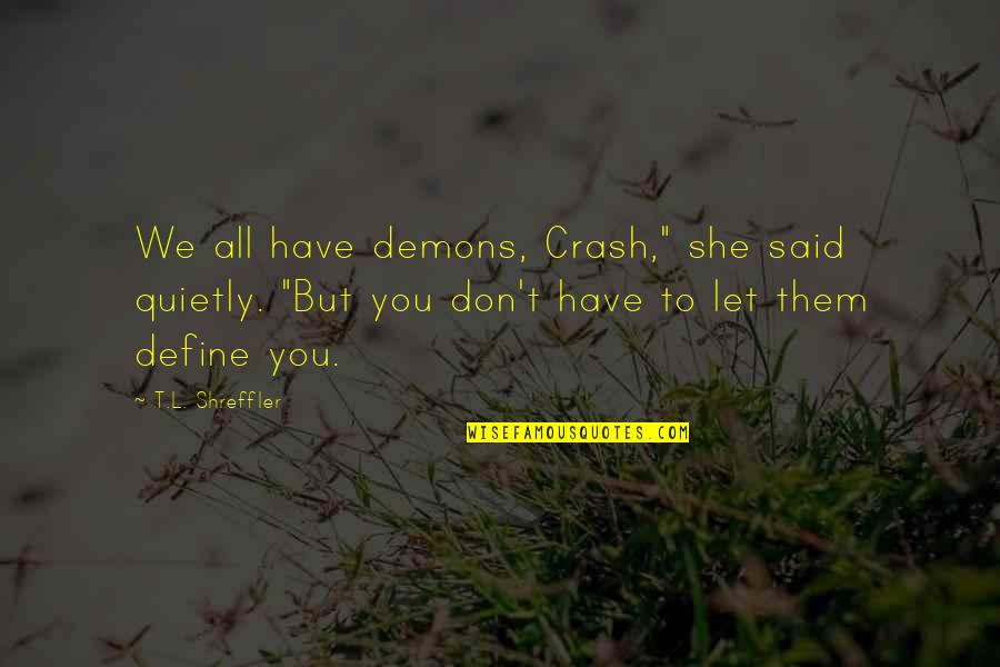 Mixed Up Priorities Quotes By T.L. Shreffler: We all have demons, Crash," she said quietly.