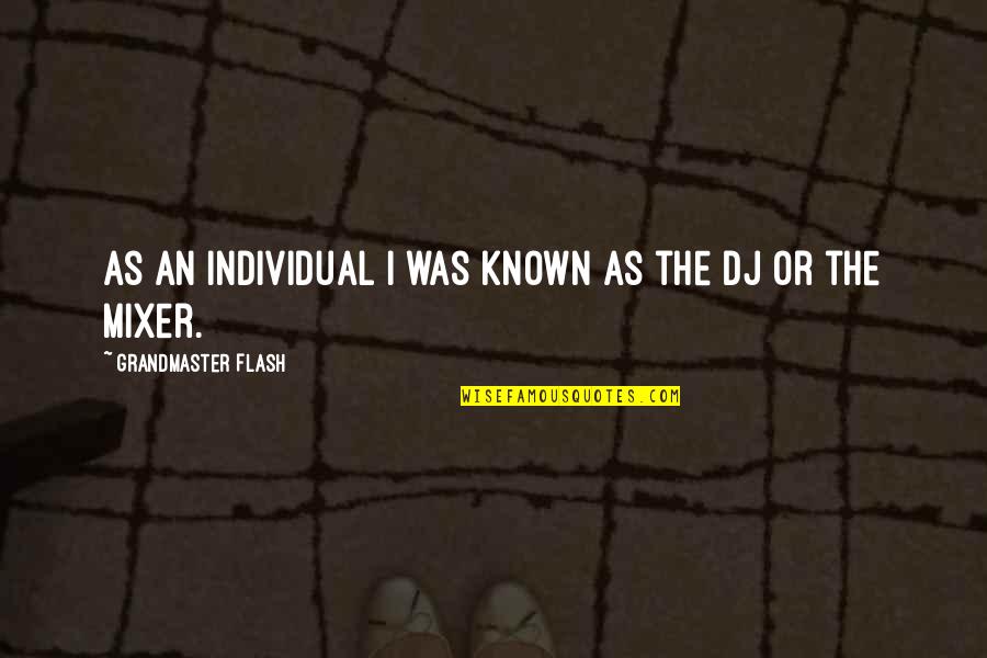 Mixer Quotes By Grandmaster Flash: As an individual I was known as the Mixer Quotes By Grandmaster Flash: As an individual I was known as the