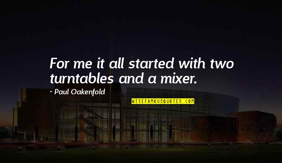 Mixer Quotes By Paul Oakenfold: For me it all started with two turntables Mixer Quotes By Paul Oakenfold: For me it all started with two turntables