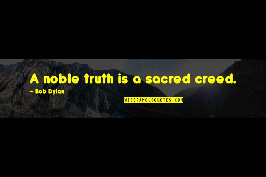 Mixerman Diaries Quotes By Bob Dylan: A noble truth is a sacred creed. Mixerman Diaries Quotes By Bob Dylan: A noble truth is a sacred creed.