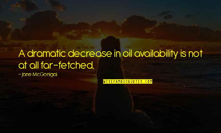 Mixerman Diaries Quotes By Jane McGonigal: A dramatic decrease in oil availability is not Mixerman Diaries Quotes By Jane McGonigal: A dramatic decrease in oil availability is not