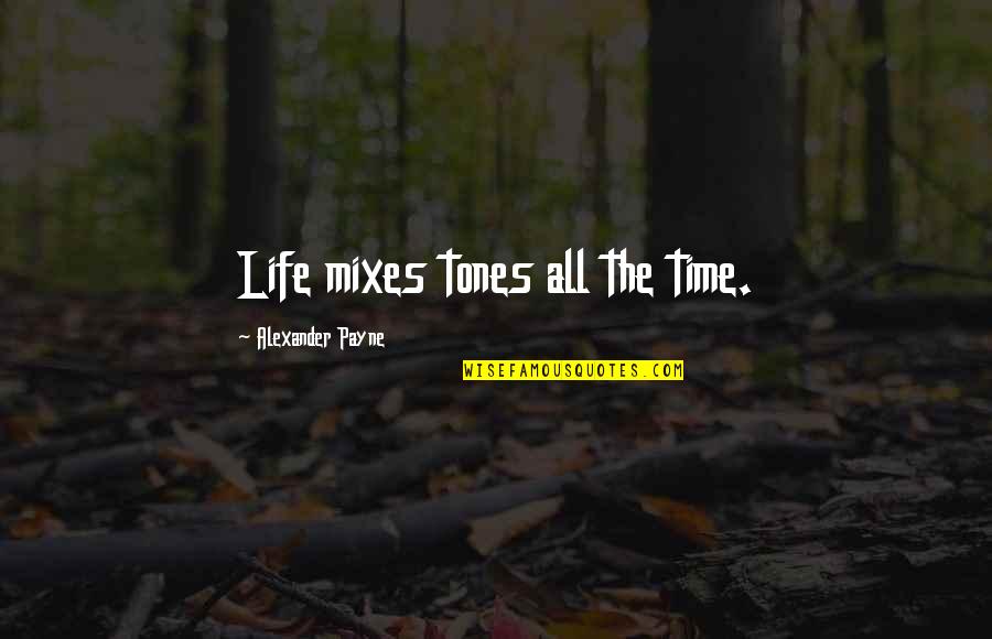Mixes Quotes By Alexander Payne: Life mixes tones all the time.