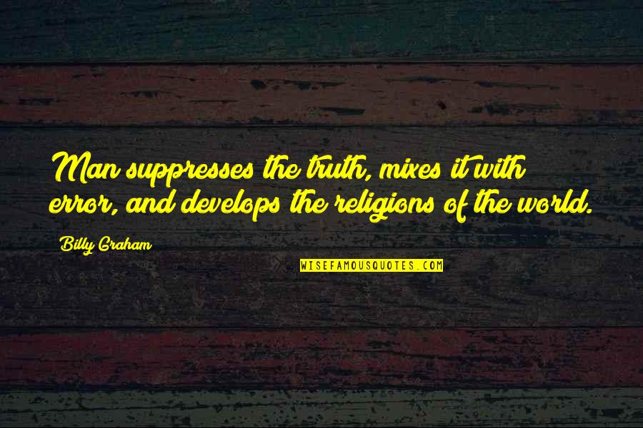 Mixes Quotes By Billy Graham: Man suppresses the truth, mixes it with error,