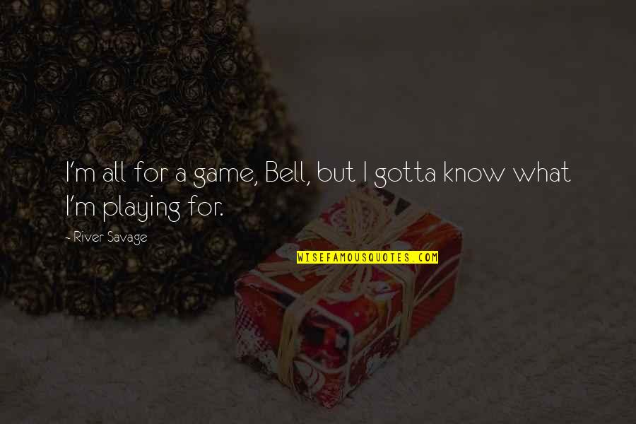 Mixeth Quotes By River Savage: I'm all for a game, Bell, but I
