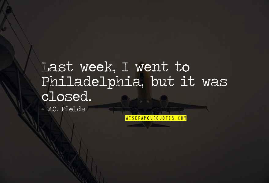 Mixin Quotes By W.C. Fields: Last week, I went to Philadelphia, but it