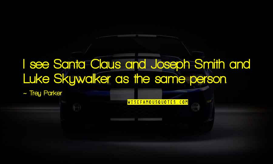 Mixing Business And Family Quotes By Trey Parker: I see Santa Claus and Joseph Smith and