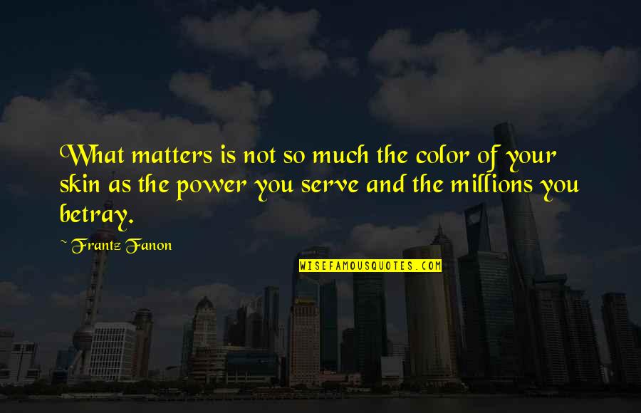 Mixing Business And Pleasure Quotes By Frantz Fanon: What matters is not so much the color