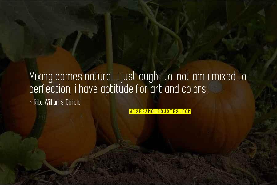 Mixing Colors Quotes By Rita Williams-Garcia: Mixing comes natural. i just ought to. not