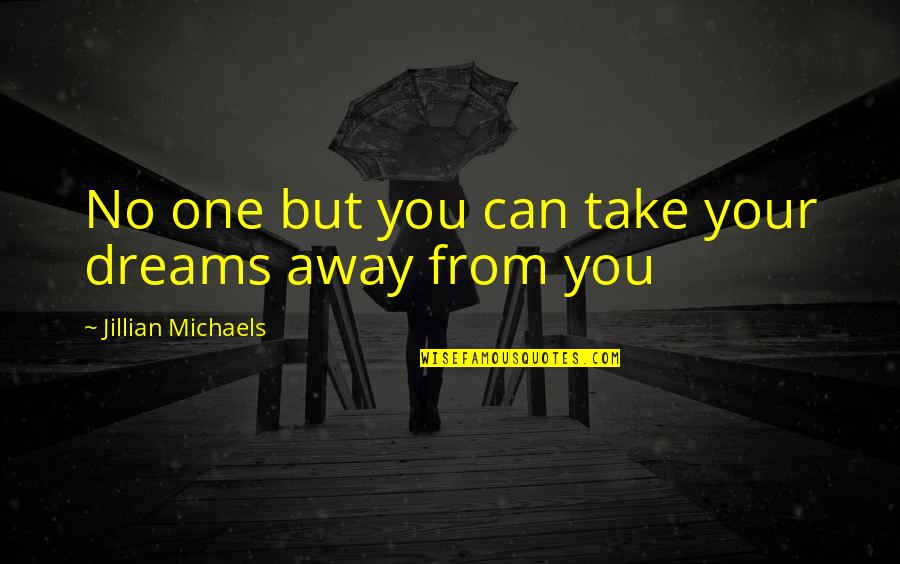 Mixing Family And Business Quotes By Jillian Michaels: No one but you can take your dreams