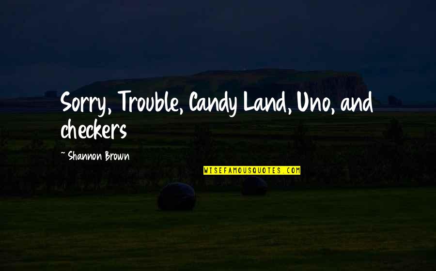 Mixing Friendship And Associates Quotes By Shannon Brown: Sorry, Trouble, Candy Land, Uno, and checkers Mixing Friendship And Associates Quotes By Shannon Brown: Sorry, Trouble, Candy Land, Uno, and checkers