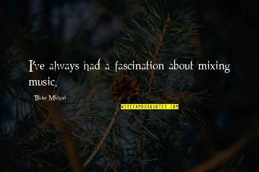 Mixing Music Quotes By Blake Michael: I've always had a fascination about mixing music.