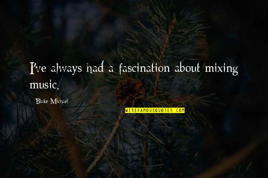 Mixing Music Quotes By Blake Michael: I've always had a fascination about mixing music. Mixing Music Quotes By Blake Michael: I've always had a fascination about mixing music.