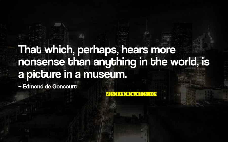 Mixing Music Quotes By Edmond De Goncourt: That which, perhaps, hears more nonsense than anything