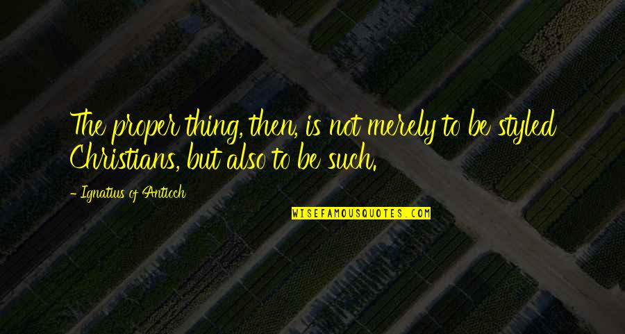 Mixing Music Quotes By Ignatius Of Antioch: The proper thing, then, is not merely to Mixing Music Quotes By Ignatius Of Antioch: The proper thing, then, is not merely to